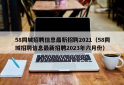 58同城招聘信息最新招聘2021（58同城招聘信息最新招聘2023年六月份）