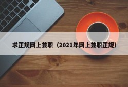 求正规网上兼职（2021年网上兼职正规）