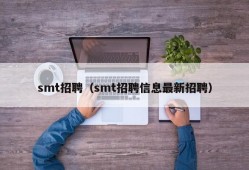 smt招聘（smt招聘信息最新招聘）