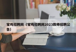 宝鸡招聘网（宝鸡招聘网2023教师招聘公告）