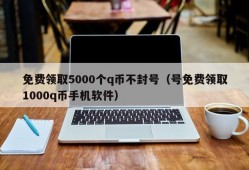 免费领取5000个q币不封号（号免费领取1000q币手机软件）