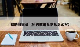 招聘收银员（招聘收银员信息怎么写）