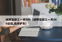 诚聘装卸工一天500（诚聘装卸工一天500日结,找开铲车）