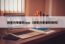 调查问卷兼职app（调查问卷兼职赚钱）