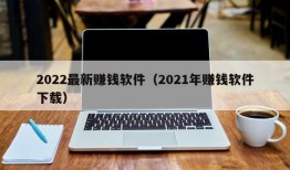 2022最新赚钱软件（2021年赚钱软件下载）