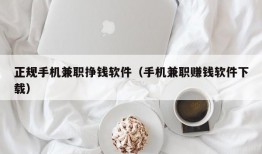 正规手机兼职挣钱软件（手机兼职赚钱软件下载）