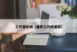 工作兼职网（兼职工作网兼职）