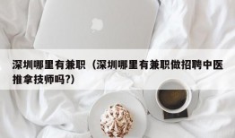 深圳哪里有兼职（深圳哪里有兼职做招聘中医推拿技师吗?）