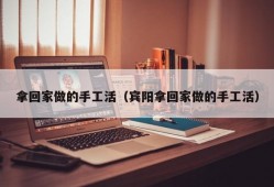 拿回家做的手工活（宾阳拿回家做的手工活）