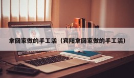 拿回家做的手工活（宾阳拿回家做的手工活）