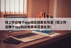 找工作在哪个app找比较真实可靠（找工作在哪个app找比较真实可靠北京）