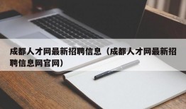 成都人才网最新招聘信息（成都人才网最新招聘信息网官网）