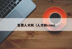 免费人才网（人才网com）