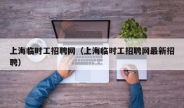 上海临时工招聘网（上海临时工招聘网最新招聘）