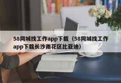 58同城找工作app下载（58同城找工作app下载长沙雨花区比亚迪）