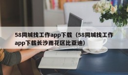 58同城找工作app下载（58同城找工作app下载长沙雨花区比亚迪）