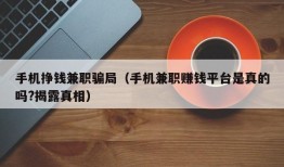 手机挣钱兼职骗局（手机兼职赚钱平台是真的吗?揭露真相）