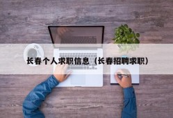 长春个人求职信息（长春招聘求职）