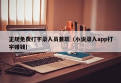 正规免费打字录入员兼职（小说录入app打字赚钱）