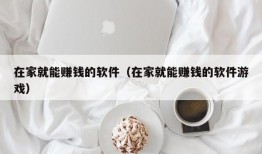 在家就能赚钱的软件（在家就能赚钱的软件游戏）