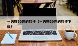 一天赚30元的软件（一天赚30元的软件下载）