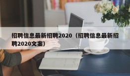 招聘信息最新招聘2020（招聘信息最新招聘2020文案）