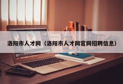 洛阳市人才网（洛阳市人才网官网招聘信息）