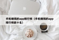 手机赚钱的app排行榜（手机赚钱的app排行榜前十名）