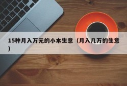 15种月入万元的小本生意（月入几万的生意）