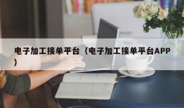 电子加工接单平台（电子加工接单平台APP）