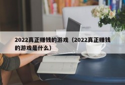 2022真正赚钱的游戏（2022真正赚钱的游戏是什么）