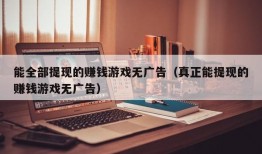 能全部提现的赚钱游戏无广告（真正能提现的赚钱游戏无广告）