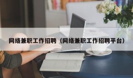 网络兼职工作招聘（网络兼职工作招聘平台）