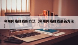 利用网络赚钱的方法（利用网络赚钱最新方法）