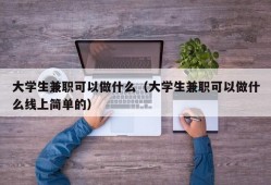 大学生兼职可以做什么（大学生兼职可以做什么线上简单的）