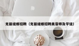 克丽缇娜招聘（克丽缇娜招聘美容师及学徒）