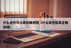 什么软件可以真的赚到钱（什么软件能真正赚到钱）