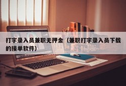 打字录入员兼职无押金（兼职打字录入员下载的接单软件）