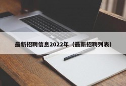 最新招聘信息2022年（最新招聘列表）