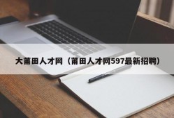 大莆田人才网（莆田人才网597最新招聘）