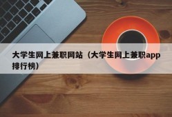 大学生网上兼职网站（大学生网上兼职app排行榜）