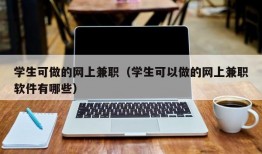 学生可做的网上兼职（学生可以做的网上兼职软件有哪些）