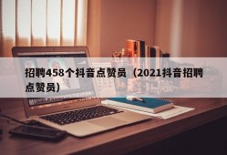 招聘458个抖音点赞员（2021抖音招聘点赞员）