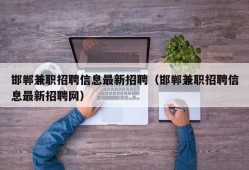 邯郸兼职招聘信息最新招聘（邯郸兼职招聘信息最新招聘网）