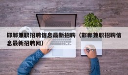 邯郸兼职招聘信息最新招聘（邯郸兼职招聘信息最新招聘网）