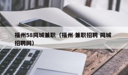 福州58同城兼职（福州 兼职招聘 同城 招聘网）