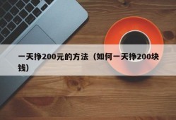 一天挣200元的方法（如何一天挣200块钱）