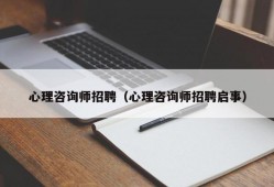 心理咨询师招聘（心理咨询师招聘启事）