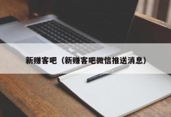 新赚客吧（新赚客吧微信推送消息）