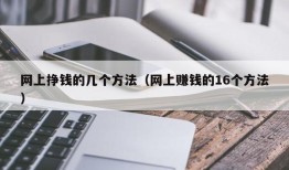 网上挣钱的几个方法（网上赚钱的16个方法）